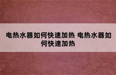 电热水器如何快速加热 电热水器如何快速加热